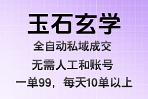 玉石玄学全自动私域成交,一单99每天十单以上,无需人工和矩阵账号,蓝海项目直接干【揭秘】