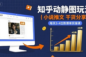 小说推文干货分享之知乎动静图玩法,每天3-4位数爆单实操课