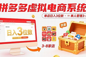 拼多多虚拟电商系统课,单店日入3位数,单人可管理3-8家店【附货源】