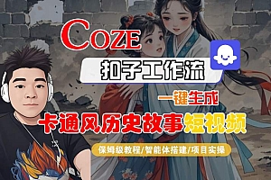 COZE扣子工作流一键生成卡通风历史故事短视频,保姆级教程-智能体搭建-项目实操
