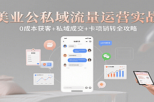 美业公私域流量运营实战:0成本获客+私域成交+卡项销转全攻略