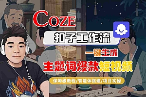COZE扣子工作流一键生成主题词爆款短视频,保姆级教程-智能体搭建-项目实操