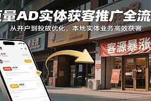 巨量AD实体获客推广全流程,从开户到投放优化,本地实体业务高效获客