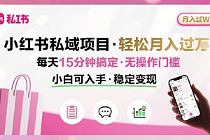 小红书私域项目 月入过W非常轻松 每天15分钟即可搞定,无任何操作门槛,小白可入手