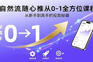自然流随心推从0-1全方位课程,从新手到高手的投放秘籍