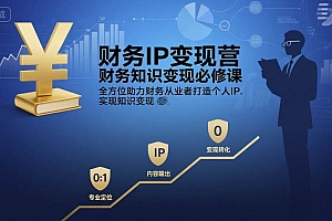 财务IP变现营,财务知识变现必修课,全方位助力财务从业者打造个人IP,实现知识变现