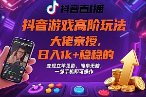 抖音游戏大佬高阶玩法,日入 1k + 稳稳的,变现立竿见影,简单无脑,一部手机即可操作【揭秘】