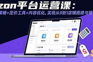 (15794期)Ozon平台运营课:选品策略+定价工具+内容优化,实现从0到1店铺搭建与增长