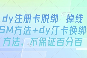 dy注册卡脱绑 掉线SM方法+dy汀卡换绑方法,不保证百分百