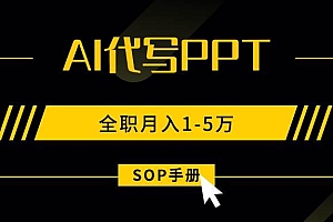 (15842期)AI代写之高效制作PPT,永不失业副业兼职,全职月入1-5万【SOP手册】