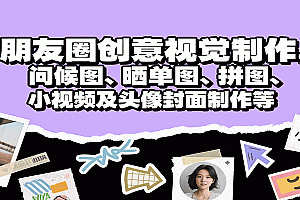朋友圈创意视觉制作,问候图、晒单图、拼图、小视频及头像封面制作等