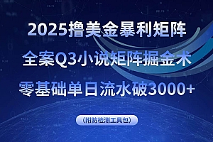 (15904期)2025撸美金暴利矩阵,全案小说矩阵掘金术,零基础单日流水破3000+