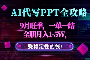 (15915期)AI代写PPT全攻略,9月旺季,一单一结,全职月入1-5W,赚稳定性的钱!