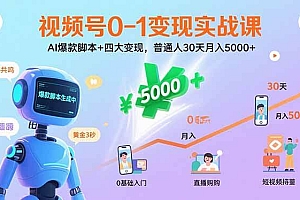 (15917期)视频号0-1变现实战课:AI爆款脚本+四大变现,普通人30天月入5000+