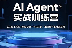 (15923期)AI Agent实战训练营,COZE工作流+剪映插件+飞书联动,单日量产100条视频
