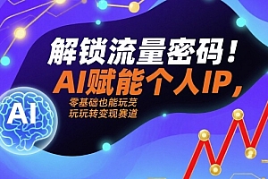 解锁流量密码!AI赋能个人IP,零基础也能玩转变现赛道