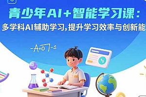 (15931期)青少年AI+智能学习课:多学科AI辅助学习,提升学习效率与创新能力