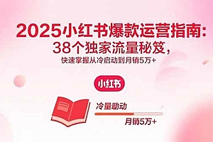 (15946期)2025小红书爆款运营指南:38个独家流量秘笈,快速掌握从冷启动到月销5万+