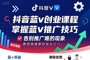 抖音蓝v创业课程,教你快速掌握抖音蓝v推广技巧,告别推广难的现象