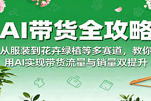 AI带货全攻略,从服装到花卉绿植等多赛道,教你用AI实现带货流量与销量双提升