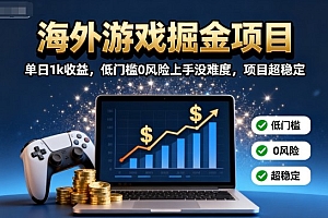 海外游戏掘金项目:单日1k收益,低门槛0风险上手没难度,项目超稳定【揭秘】