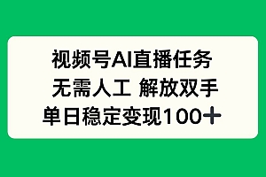 (16006期)视频号AI直播任务,无需人工,解放双手,当天变现100+