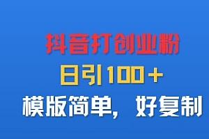 抖音打创业粉,日引100+,模版简单,好复制