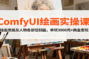 ComfyUI绘画实操课,绘画思路及人物各部位刻画,单项3000元+商业变现
