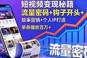 (16079期)短视频变现秘籍,流量密码+钩子开头+故事营销+个人IP打造,单条播放百万+