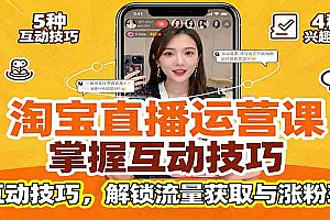 淘宝直播运营课:掌握平台规范,学互动技巧,解锁流量获取与涨粉玩法