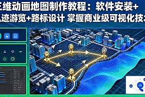 (16096期)三维动画地图制作教程:软件安装+轨迹游览+路标设计 掌握商业级可视化技术