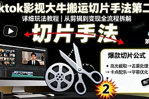 Tiktok影视大牛搬运切片手法第二期,详细玩法教程