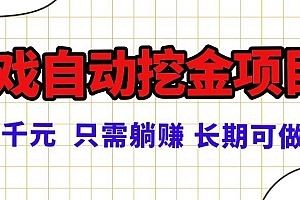 (16184期)常年稳定的游戏自动挖金项目,日入千元,正规项目 只需躺赚!
