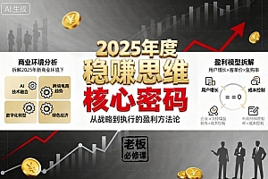 2025年度稳賺思维老板创业营,拆解2025年新商业环境下,企业实现持续盈利的核心密码