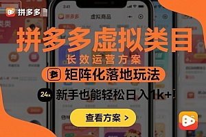 拼多多虚拟类目长效运营方案:矩阵化落地玩法,新手也能轻松日入1k+