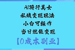AI骑行美女私域变现玩法小白可操作当日就能变现