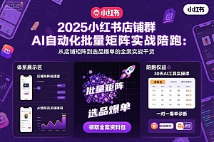 2025小红书店铺群AI自动化批量矩阵实战陪跑,从店铺矩阵到选品爆单的全案实战干货