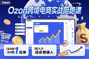Ozon跨境电商实战陪跑课,教你从0到1出单,投入少适合普通人