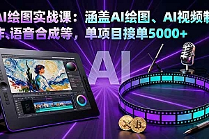(16304期)AI绘图实战课:涵盖AI绘图、AI视频制作、语音合成等,单项目接单5000+