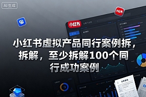 小红书虚拟产品同行案例拆解,至少拆解100个同行成功案例
