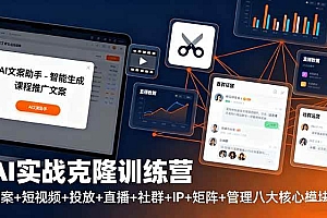 (16328期)AI实战克隆训练营:文案+短视频+投放+直播+社群+IP+矩阵+管理八大核心模块
