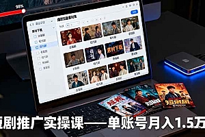 (16332期)短剧推广实操课:授权获取+素材下载+爆款剪辑+平台运营,单账号月入1.5万+