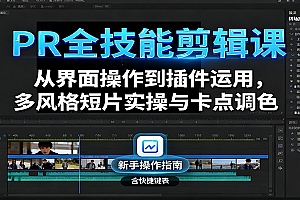 PR全技能剪辑课:从界面操作到插件运用,多风格短片实操与卡点调色