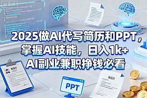 2025做AI代写简历和PPT,掌握AI技能,日入1k+,AI副业兼职挣钱必看