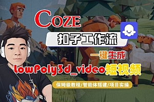 Coze扣子智能体工作流一键生成“LowPoly3d_video“短视频,全流程保姆级教学