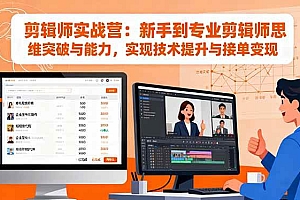 (16347期)剪辑师实战营:新手到专业剪辑师思维突破与能力,实现技术提升与接单变现