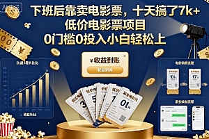 下班后靠卖电影票,十天搞了7k+,低价电影票项目,0门槛0投入小白轻松上手【揭秘】