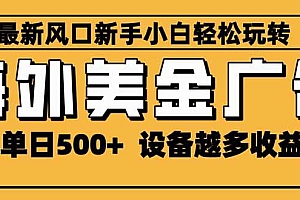 (16401期)2025最新风口 海外美金广告 单机单日500+ 可无限放大 设备越多收益越大…