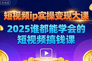 短视频ip实操变现大课,7月26-27日广州站线下课,2025谁都能学会的短视频搞钱课