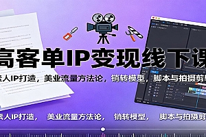 高客单IP变现线下大课:素人IP打造,美业流量方法论,销转模型,脚本与拍摄剪辑